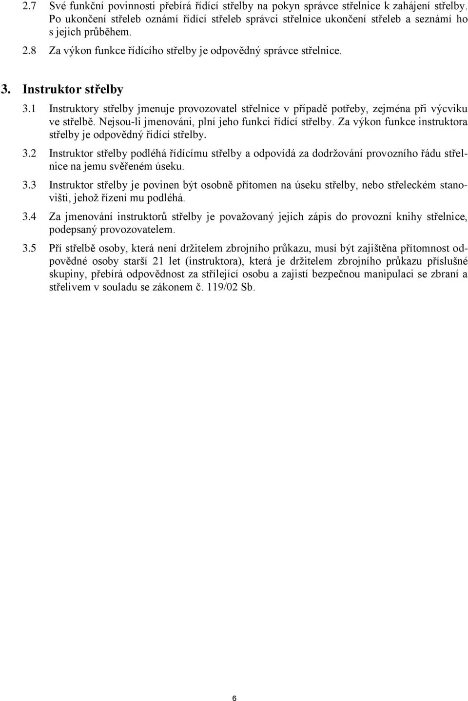 Instruktor střelby 3.1 Instruktory střelby jmenuje provozovatel střelnice v případě potřeby, zejména při výcviku ve střelbě. Nejsou-li jmenováni, plní jeho funkci řídící střelby.