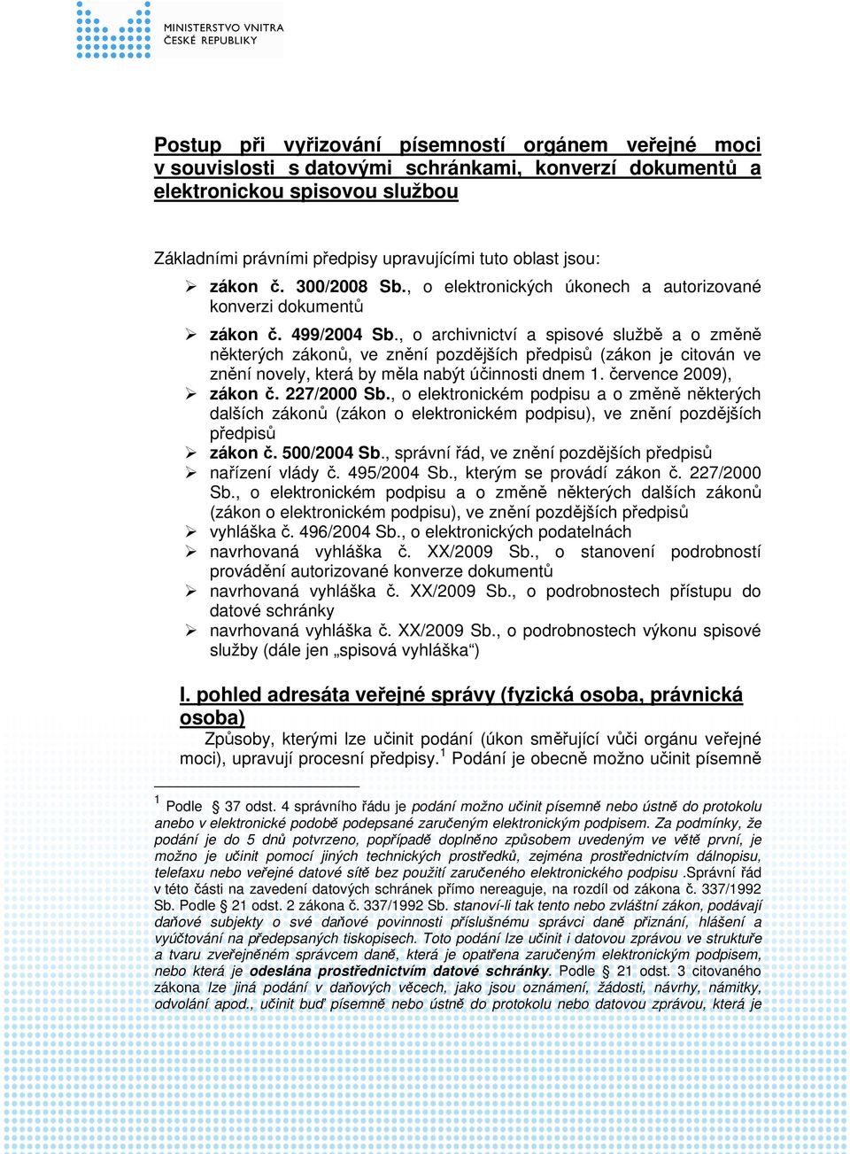 , o archivnictví a spisové službě a o změně některých zákonů, ve znění pozdějších předpisů (zákon je citován ve znění novely, která by měla nabýt účinnosti dnem 1. července 2009), zákon č.