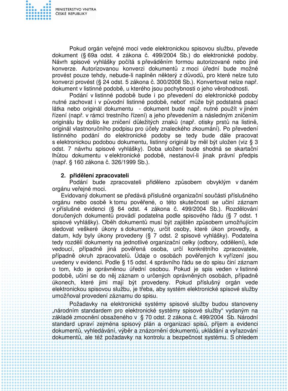 Autorizovanou konverzi dokumentů z moci úřední bude možné provést pouze tehdy, nebude-li naplněn některý z důvodů, pro které nelze tuto konverzi provést ( 24 odst. 5 zákona č. 300/2008 Sb.).