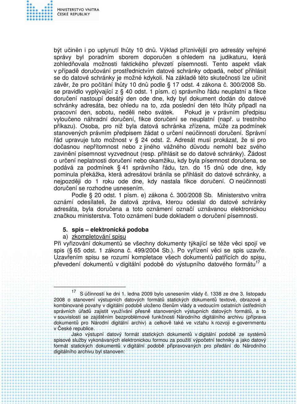 Na základě této skutečnosti lze učinit závěr, že pro počítání lhůty 10 dnů podle 17 odst. 4 zákona č. 300/2008 Sb. se pravidlo vyplývající z 40 odst. 1 písm.