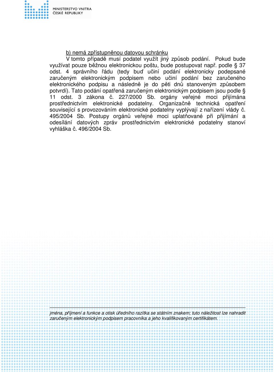 potvrdí). Tato podání opatřená zaručeným elektronickým podpisem jsou podle 11 odst. 3 zákona č. 227/2000 Sb. orgány veřejné moci přijímána prostřednictvím elektronické podatelny.