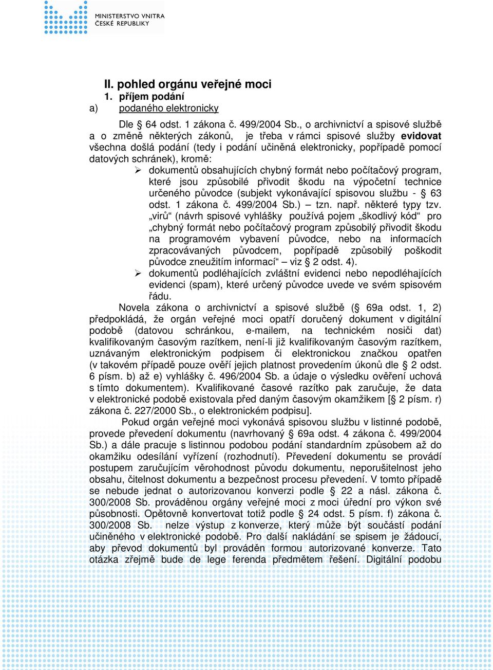 kromě: dokumentů obsahujících chybný formát nebo počítačový program, které jsou způsobilé přivodit škodu na výpočetní technice určeného původce (subjekt vykonávající spisovou službu - 63 odst.