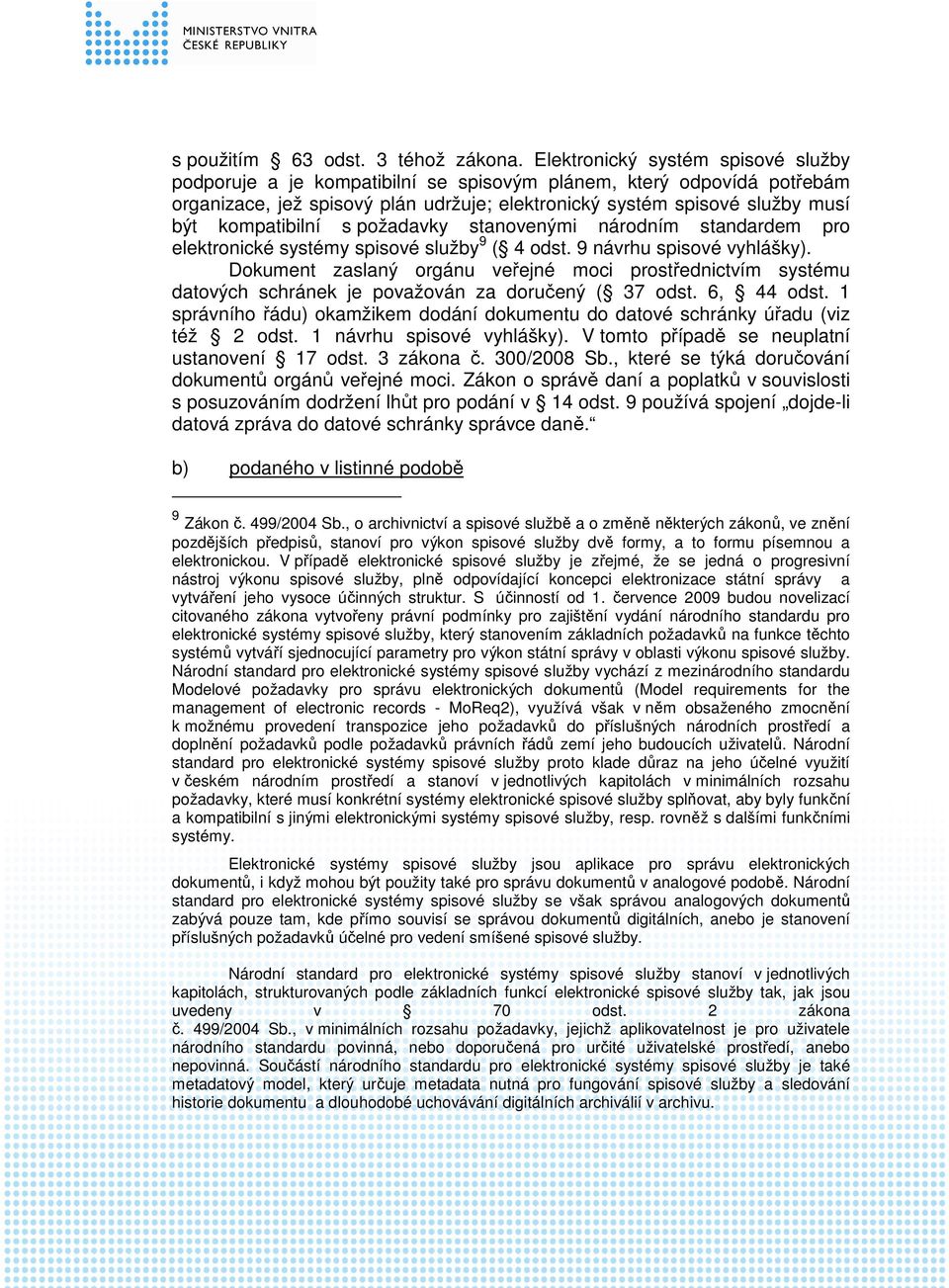 kompatibilní s požadavky stanovenými národním standardem pro elektronické systémy spisové služby 9 ( 4 odst. 9 návrhu spisové vyhlášky).