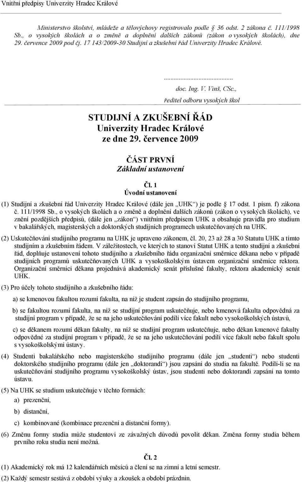 Vinš, CSc., ředitel odboru vysokých škol STUDIJNÍ A ZKUŠEBNÍ ŘÁD Univerzity Hradec Králové ze dne 29. července 2009 ČÁST PRVNÍ Základní ustanovení Čl.