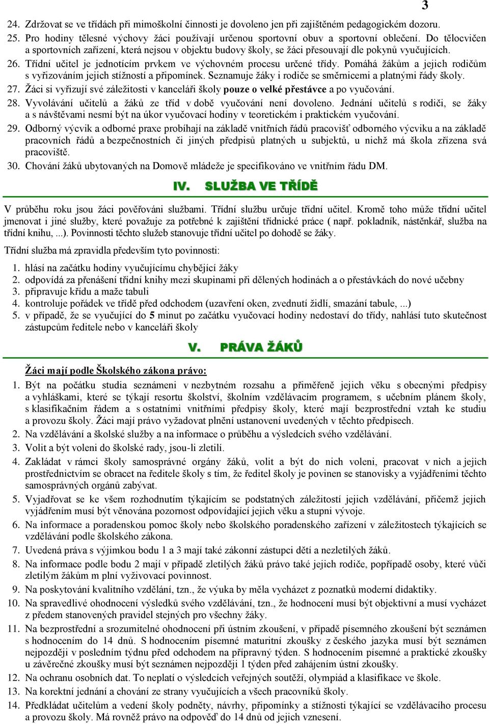 Pomáhá žákům a jejich rodičům s vyřizováním jejich stížností a připomínek. Seznamuje žáky i rodiče se směrnicemi a platnými řády školy. 27.