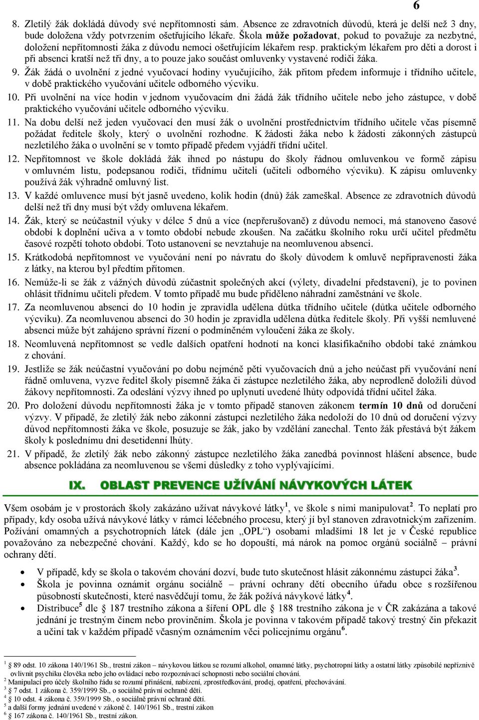 praktickým lékařem pro děti a dorost i při absenci kratší než tři dny, a to pouze jako součást omluvenky vystavené rodiči žáka. 9.