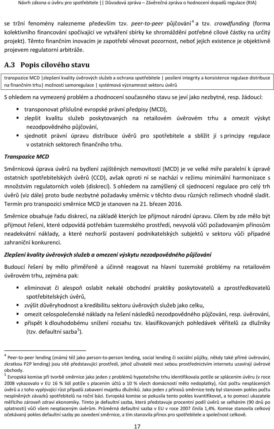 Těmto finančním inovacím je zapotřebí věnovat pozornost, neboť jejich existence je objektivně projevem regulatorní arbitráže. A.