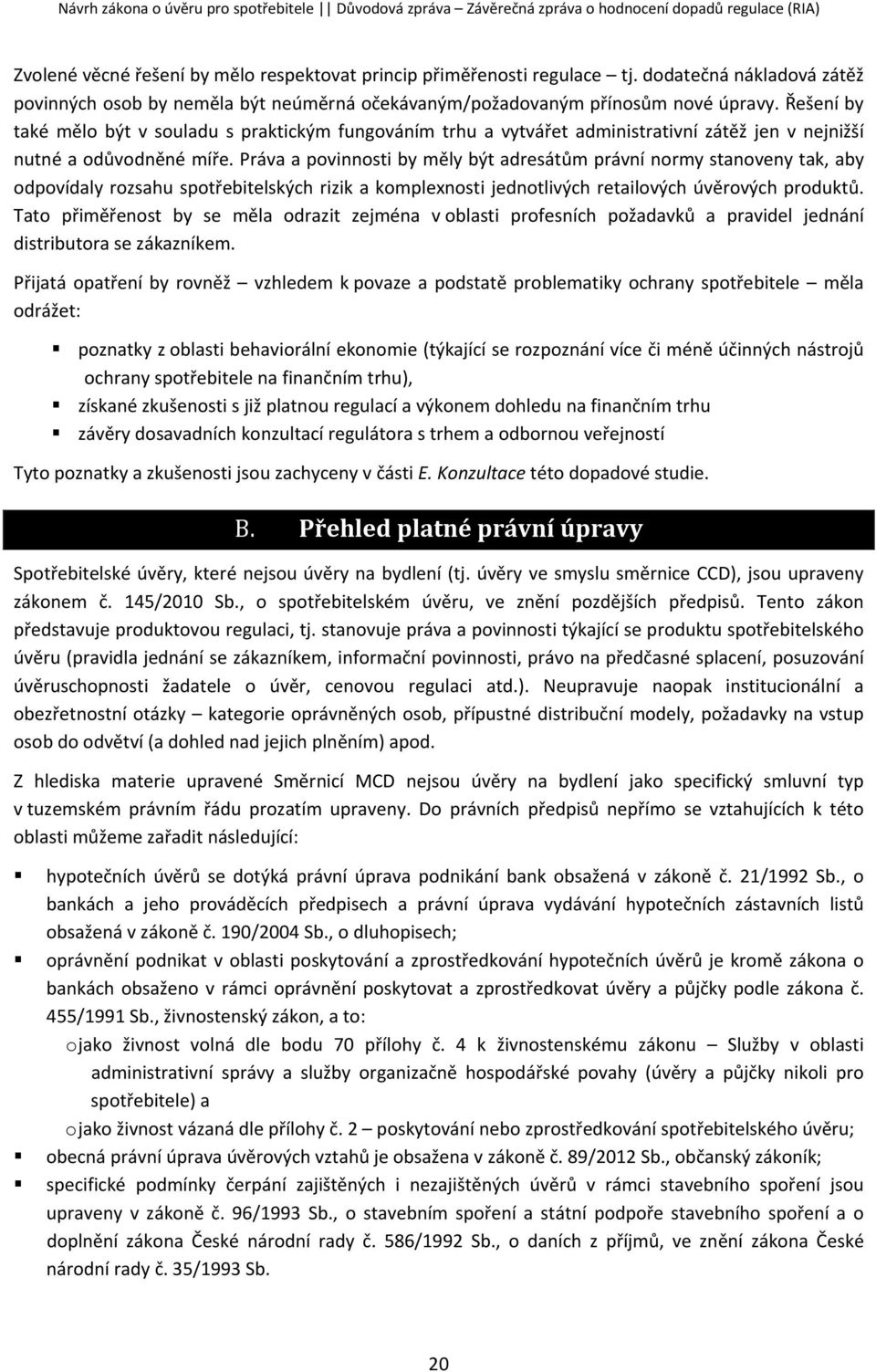 Práva a povinnosti by měly být adresátům právní normy stanoveny tak, aby odpovídaly rozsahu spotřebitelských rizik a komplexnosti jednotlivých retailových úvěrových produktů.