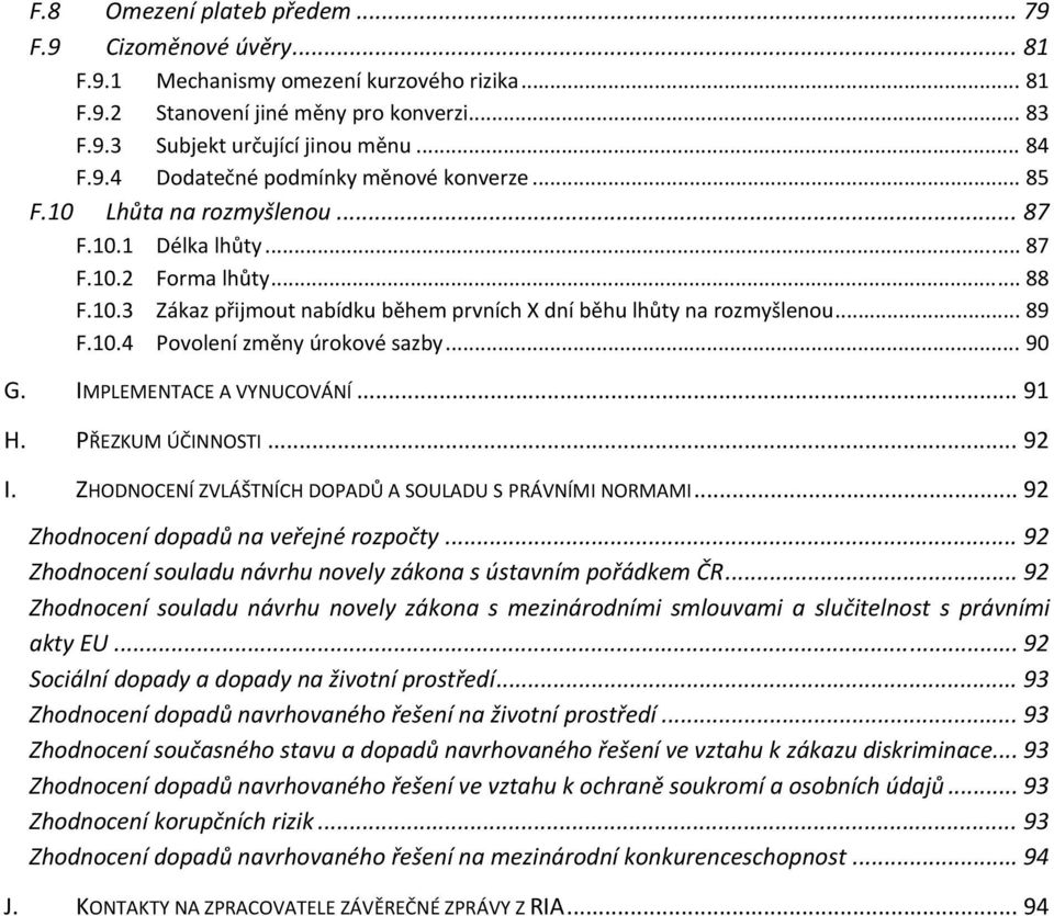 .. 90 G. IMPLEMENTACE A VYNUCOVÁNÍ... 91 H. PŘEZKUM ÚČINNOSTI... 92 I. ZHODNOCENÍ ZVLÁŠTNÍCH DOPADŮ A SOULADU S PRÁVNÍMI NORMAMI... 92 Zhodnocení dopadů na veřejné rozpočty.