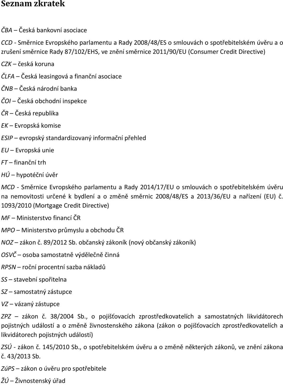 standardizovaný informační přehled EU Evropská unie FT finanční trh HÚ hypotéční úvěr MCD Směrnice Evropského parlamentu a Rady 2014/17/EU o smlouvách o spotřebitelském úvěru na nemovitosti určené k