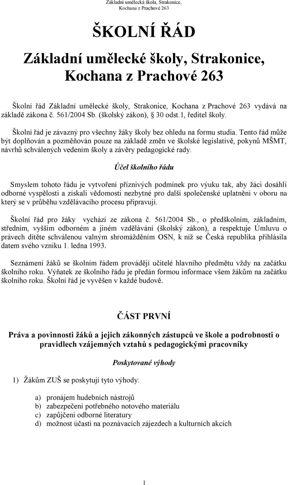 Tento řád můţe být doplňován a pozměňován pouze na základě změn ve školské legislativě, pokynů MŠMT, návrhů schválených vedením školy a závěry pedagogické rady.