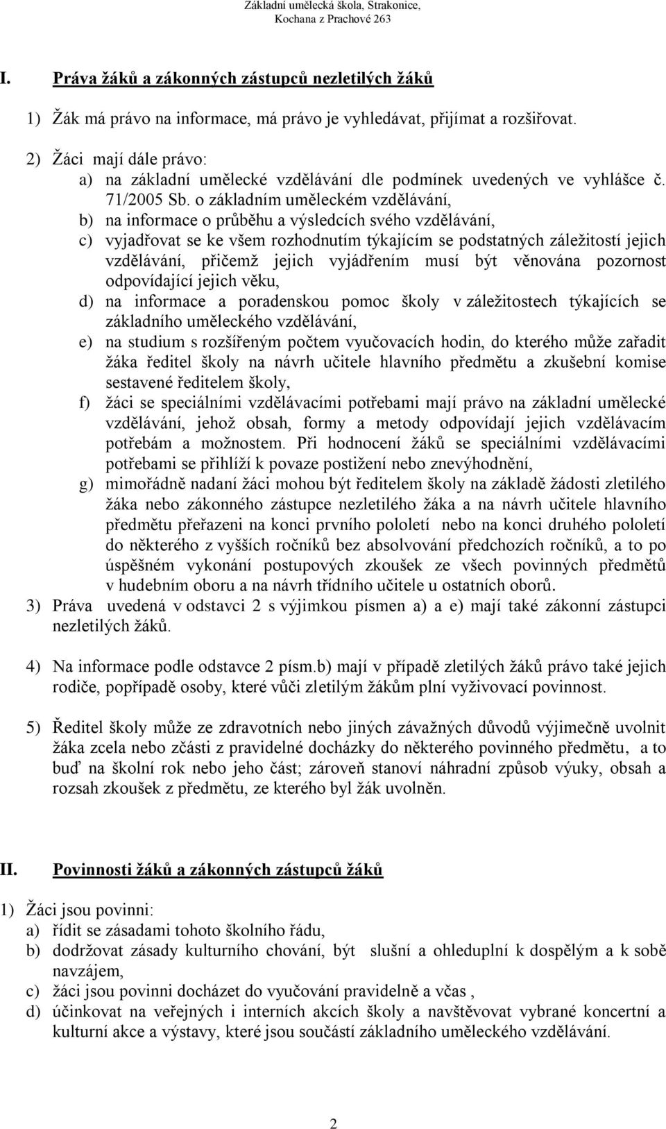 o základním uměleckém vzdělávání, b) na informace o průběhu a výsledcích svého vzdělávání, c) vyjadřovat se ke všem rozhodnutím týkajícím se podstatných záleţitostí jejich vzdělávání, přičemţ jejich