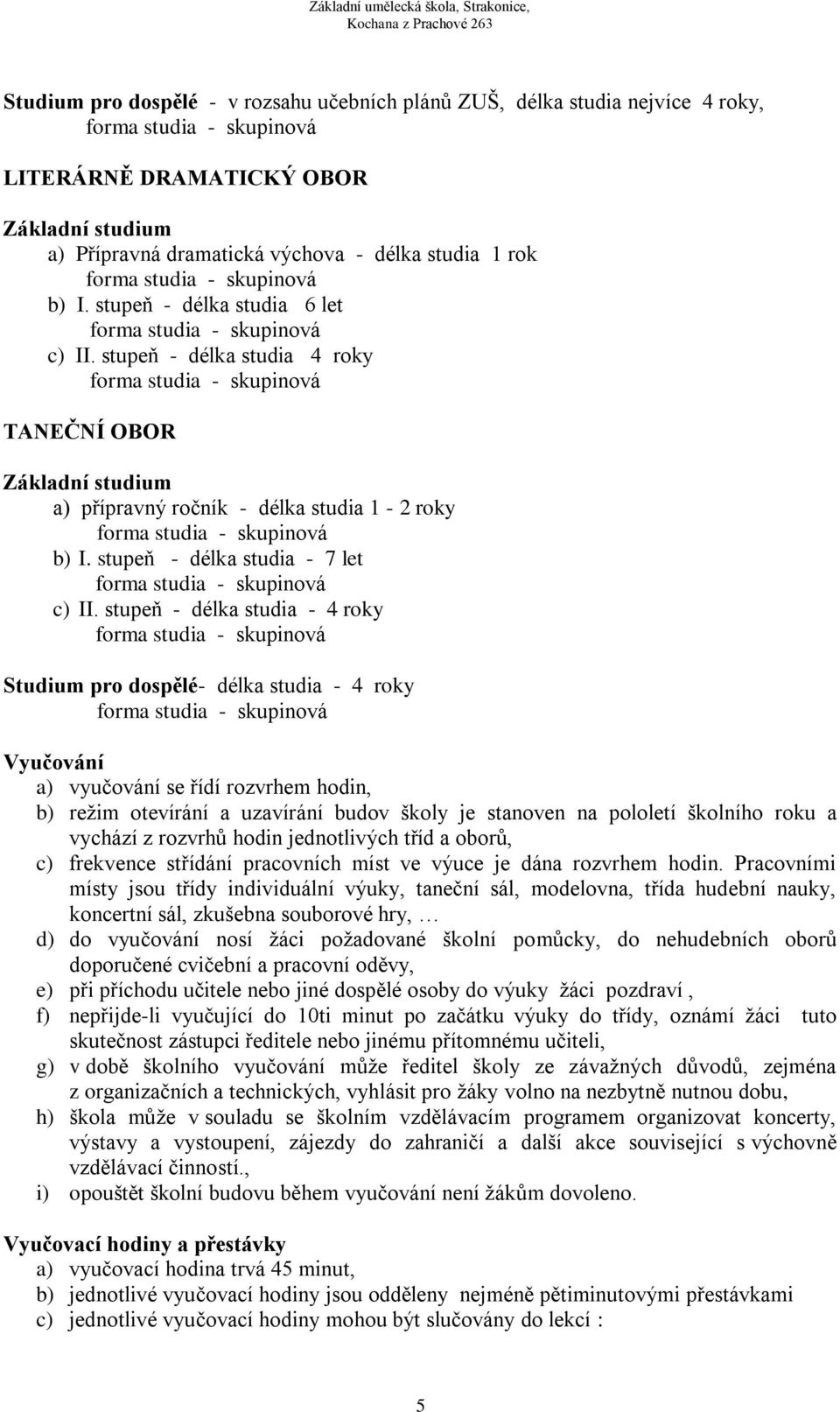 stupeň - délka studia - 4 roky Studium pro dospělé- délka studia - 4 roky Vyučování a) vyučování se řídí rozvrhem hodin, b) reţim otevírání a uzavírání budov školy je stanoven na pololetí školního