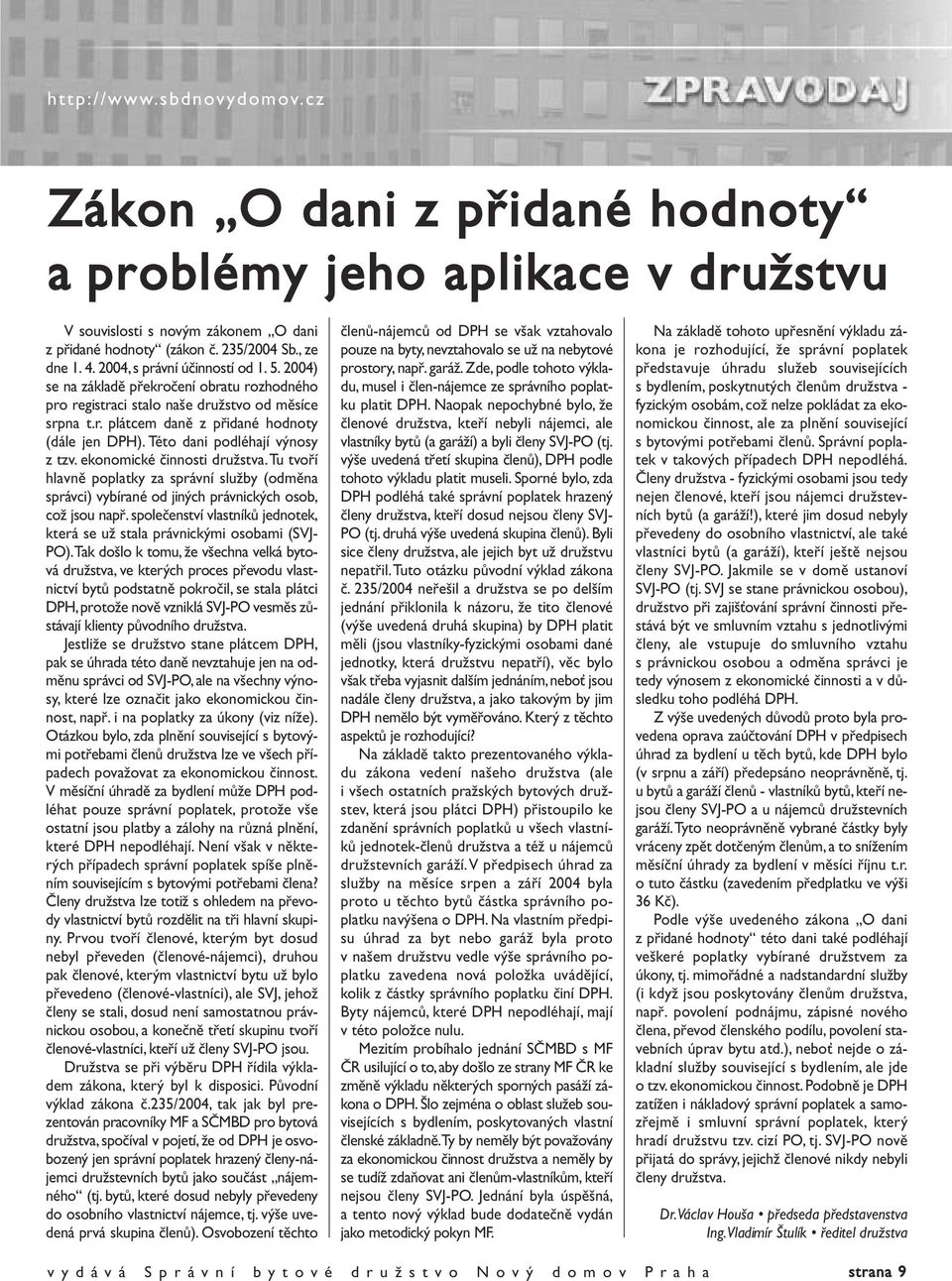 ekonomické činnosti družstva.tu tvoří hlavně poplatky za správní služby (odměna správci) vybírané od jiných právnických osob, což jsou např.