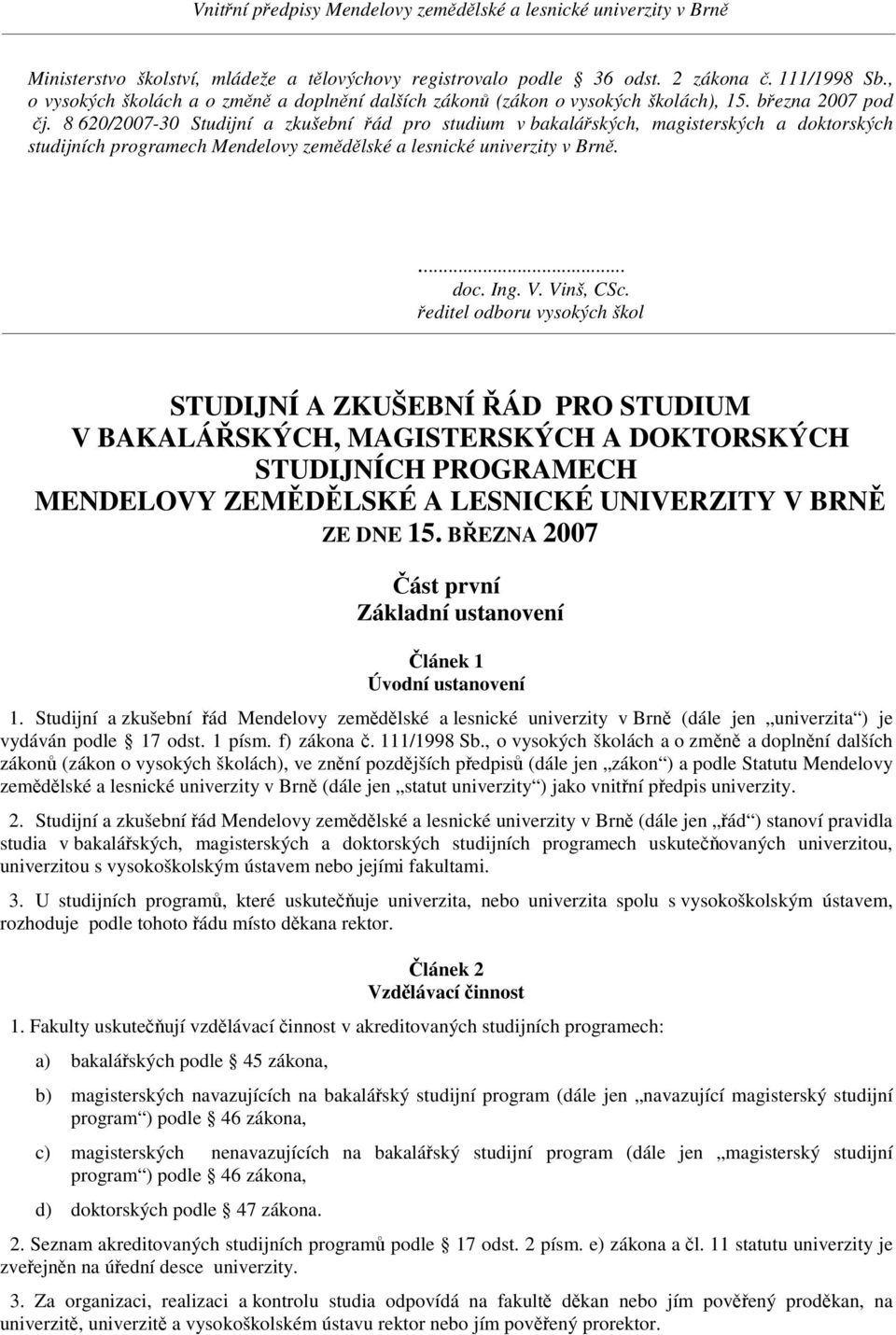 editel odboru vysokých škol STUDIJNÍ A ZKUŠEBNÍ ÁD PRO STUDIUM V BAKALÁSKÝCH, MAGISTERSKÝCH A DOKTORSKÝCH STUDIJNÍCH PROGRAMECH MENDELOVY ZEMDLSKÉ A LESNICKÉ UNIVERZITY V BRN ZE DNE 15.