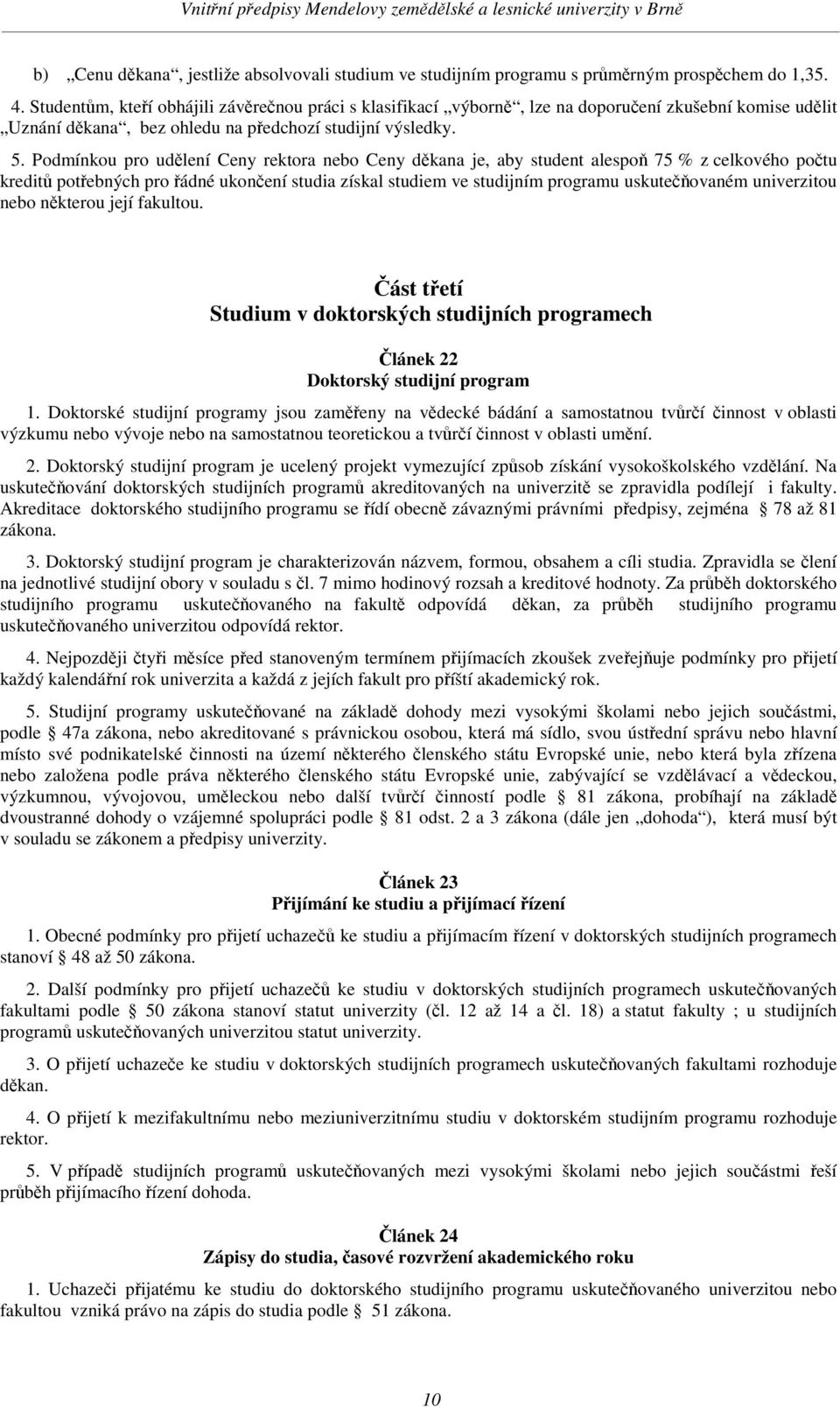 Podmínkou pro udlení Ceny rektora nebo Ceny dkana je, aby student alespo 75 % z celkového potu kredit potebných pro ádné ukonení studia získal studiem ve studijním programu uskuteovaném univerzitou