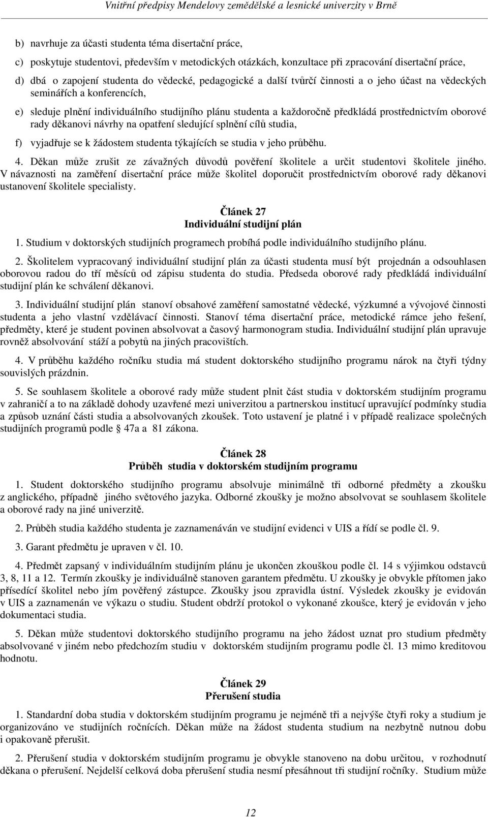 návrhy na opatení sledující splnní cíl studia, f) vyjaduje se k žádostem studenta týkajících se studia v jeho prbhu. 4.