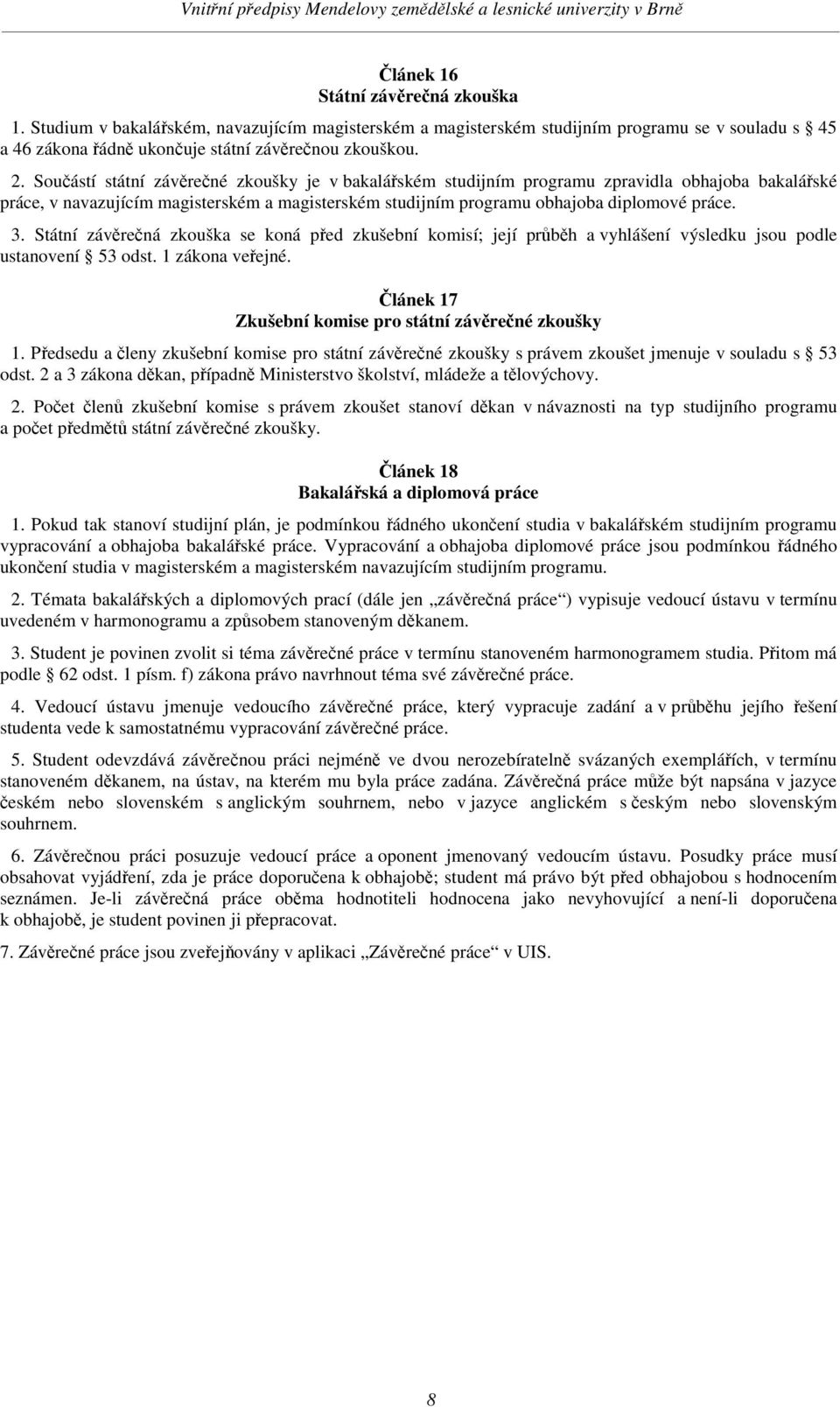 Státní závrená zkouška se koná ped zkušební komisí; její prbh a vyhlášení výsledku jsou podle ustanovení 53 odst. 1 zákona veejné. lánek 17 Zkušební komise pro státní závrené zkoušky 1.