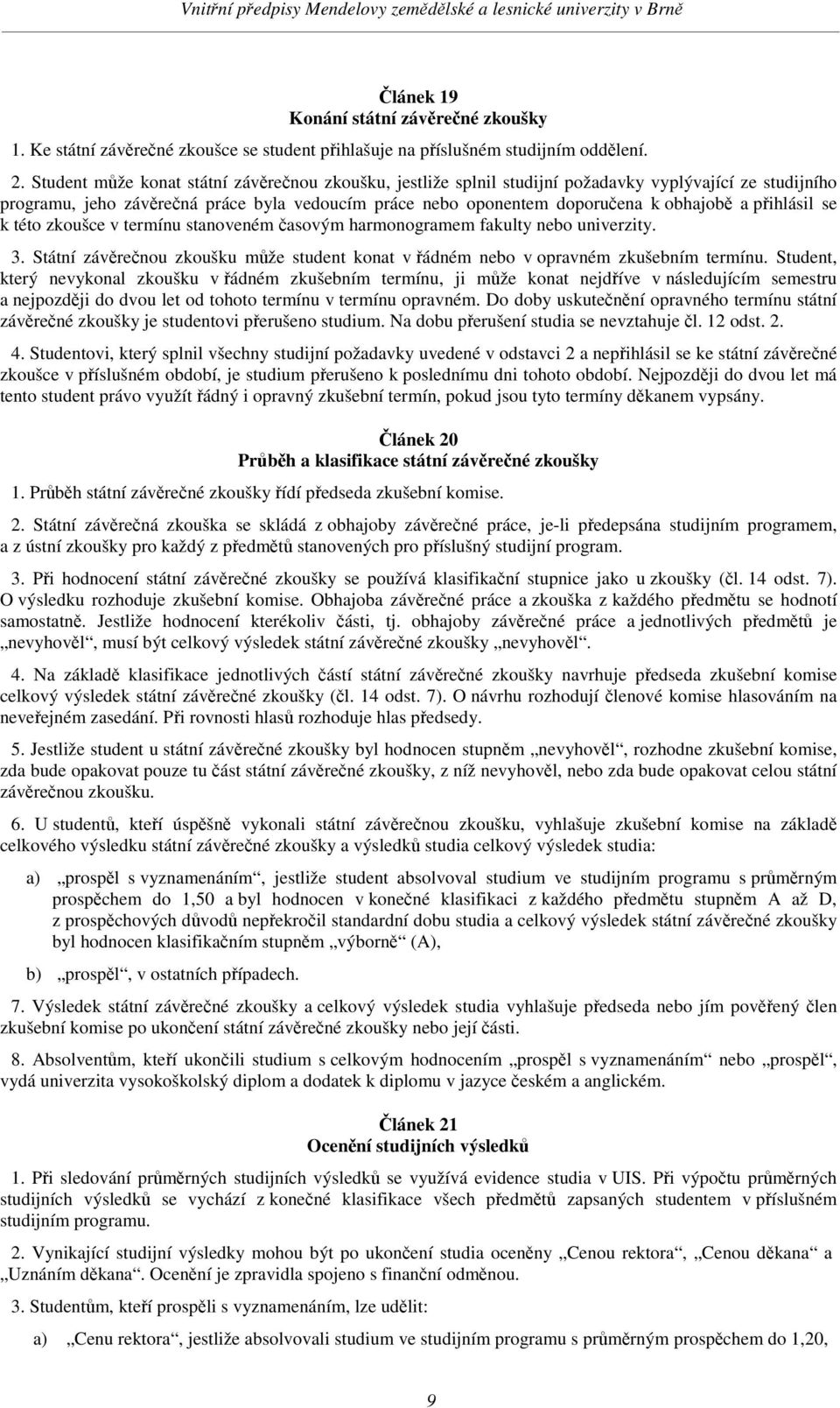 se k této zkoušce v termínu stanoveném asovým harmonogramem fakulty nebo univerzity. 3. Státní závrenou zkoušku mže student konat v ádném nebo v opravném zkušebním termínu.