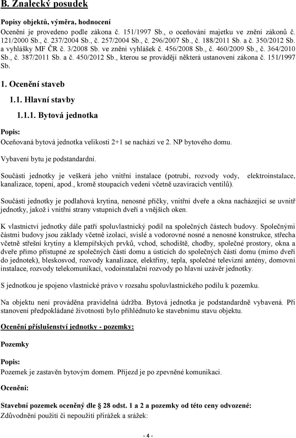 , kterou se provádějí některá ustanovení zákona č. 151/1997 Sb. 1. Ocenění staveb 1.1. Hlavní stavby 1.1.1. Bytová jednotka Popis: Oceňovaná bytová jednotka velikosti 2+1 se nachází ve 2.