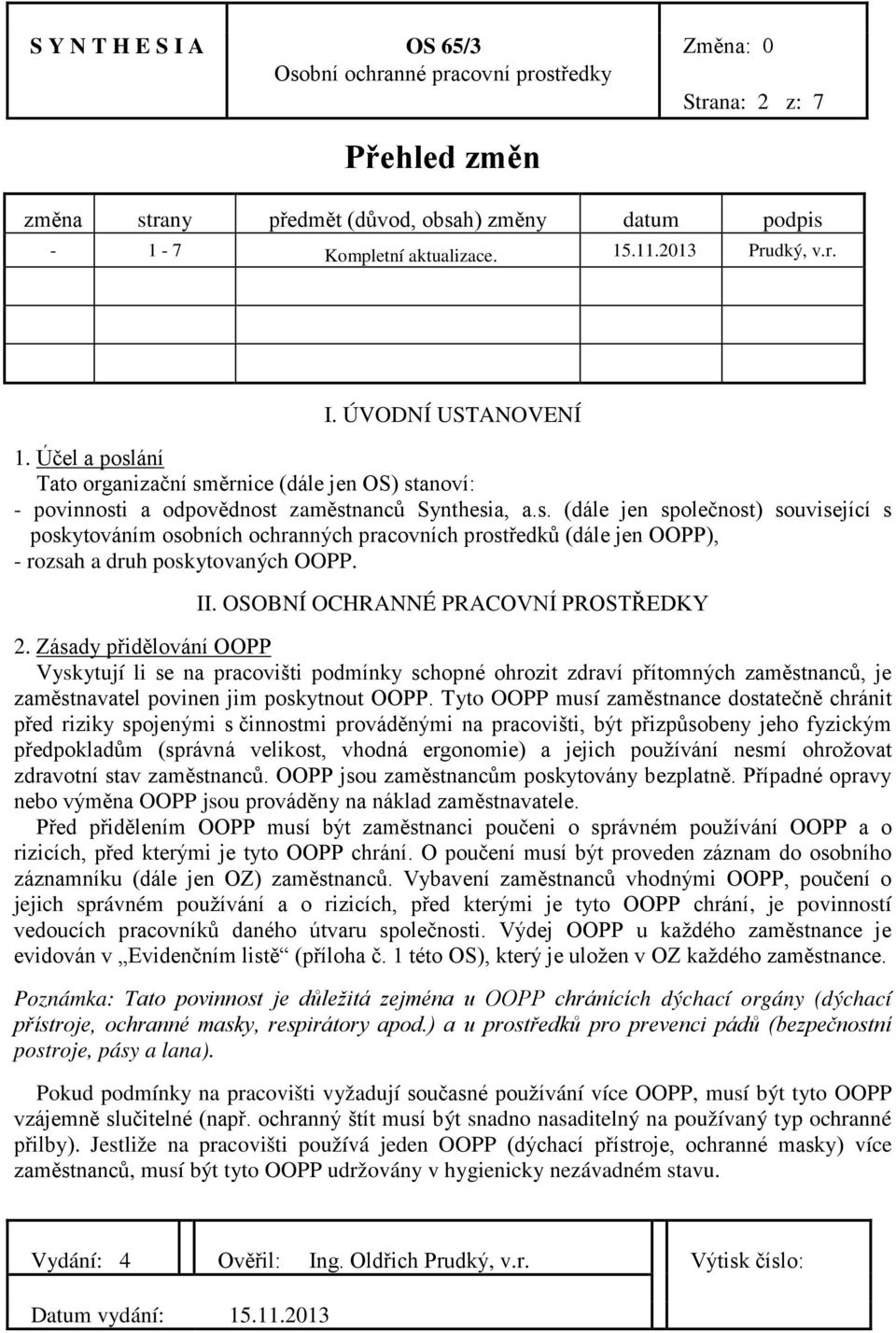 II. OSOBNÍ OCHRANNÉ PRACOVNÍ PROSTŘEDKY 2. Zásady přidělování OOPP Vyskytují li se na pracovišti podmínky schopné ohrozit zdraví přítomných zaměstnanců, je zaměstnavatel povinen jim poskytnout OOPP.