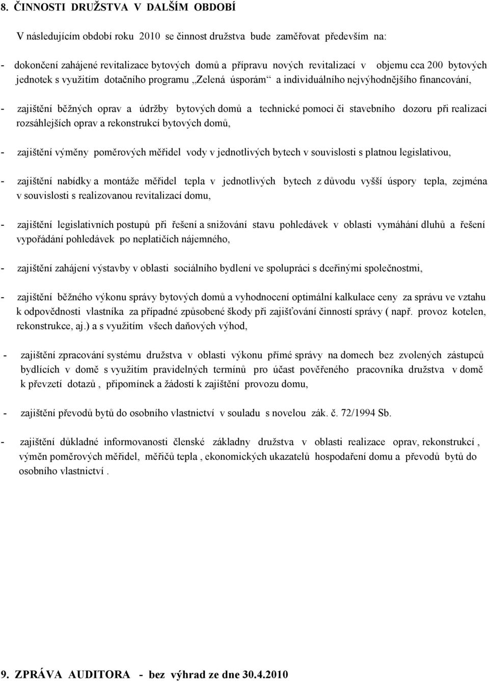 stavebního dozoru při realizaci rozsáhlejších oprav a rekonstrukcí bytových domů, - zajištění výměny poměrových měřidel vody v jednotlivých bytech v souvislosti s platnou legislativou, - zajištění