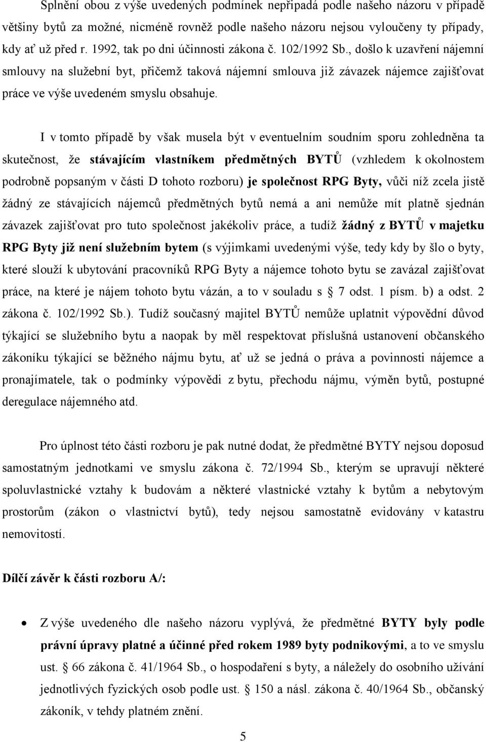 , došlo k uzavření nájemní smlouvy na služební byt, přičemž taková nájemní smlouva již závazek nájemce zajišťovat práce ve výše uvedeném smyslu obsahuje.