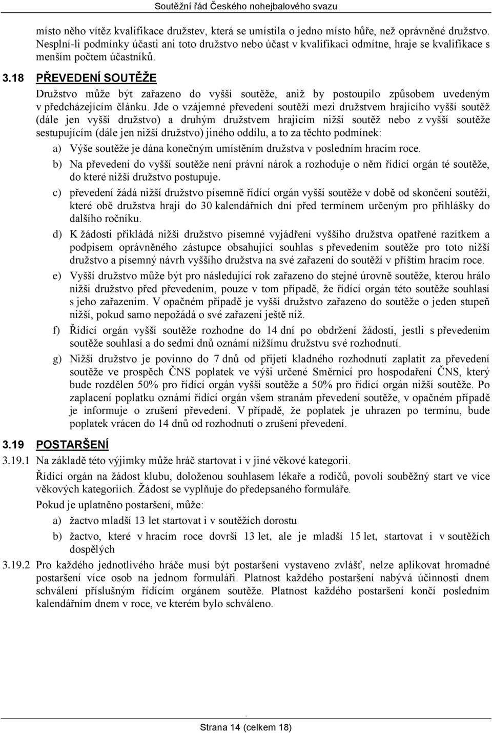 8 PŘEVEDENÍ SOUTĚŽE Družstvo může být zařazeno do vyšší soutěže, aniž by postoupilo způsobem uvedeným v předcházejícím článku.