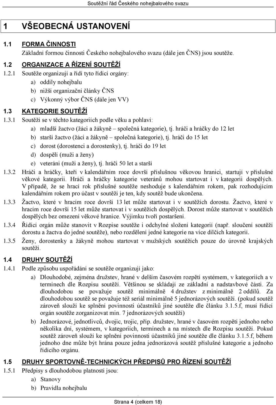 KATEGORIE SOUTĚŽÍ.3. Soutěží se v těchto kategoriích podle věku a pohlaví: a) mladší žactvo (žáci a žákyně společná kategorie), tj.