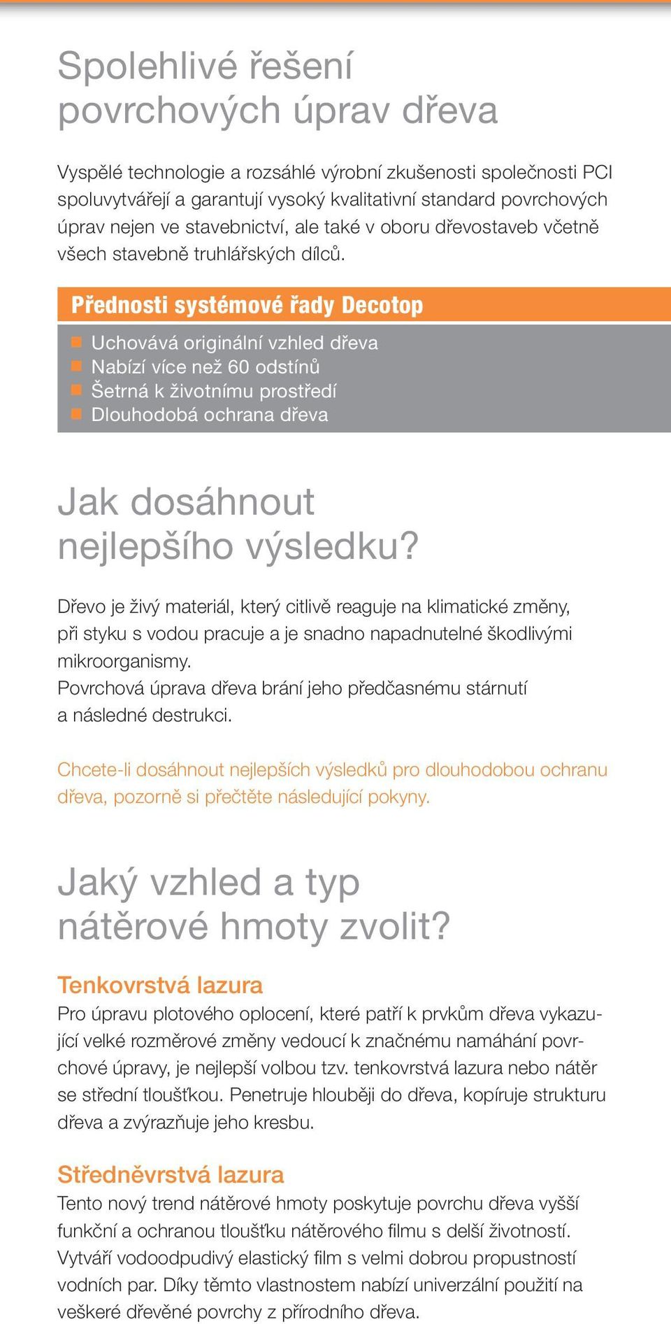 Přednosti systémové řady Decotop Uchovává originální vzhled dřeva Nabízí více než 60 odstínů Šetrná k životnímu prostředí Dlouhodobá ochrana dřeva Jak dosáhnout nejlepšího výsledku?