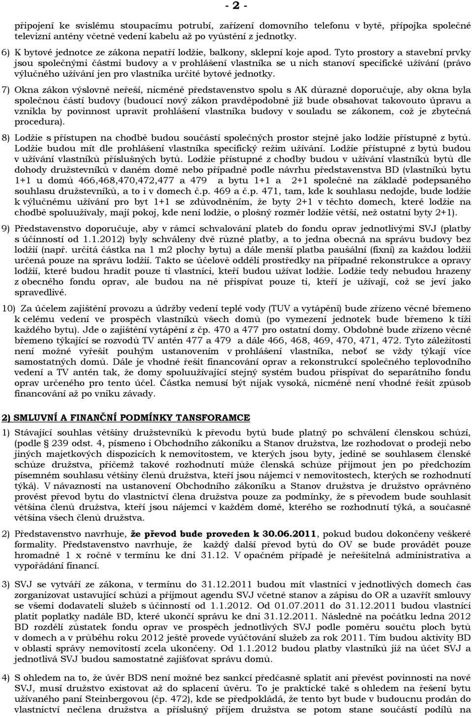 Tyto prostory a stavební prvky jsou společnými částmi budovy a v prohlášení vlastníka se u nich stanoví specifické užívání (právo výlučného užívání jen pro vlastníka určité bytové jednotky.