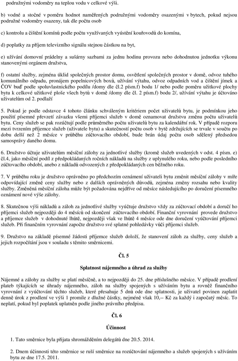 vyústění kouřovodů do komína, d) poplatky za příjem televizního signálu stejnou částkou na byt, e) užívání domovní prádelny a sušárny sazbami za jednu hodinu provozu nebo dohodnutou jednotku výkonu