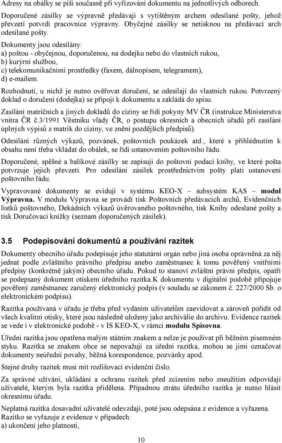 Dokumenty jsou odesílány: a) poštou - obyčejnou, doporučenou, na dodejku nebo do vlastních rukou, b) kurýrní službou, c) telekomunikačními prostředky (faxem, dálnopisem, telegramem), d) e-mailem.