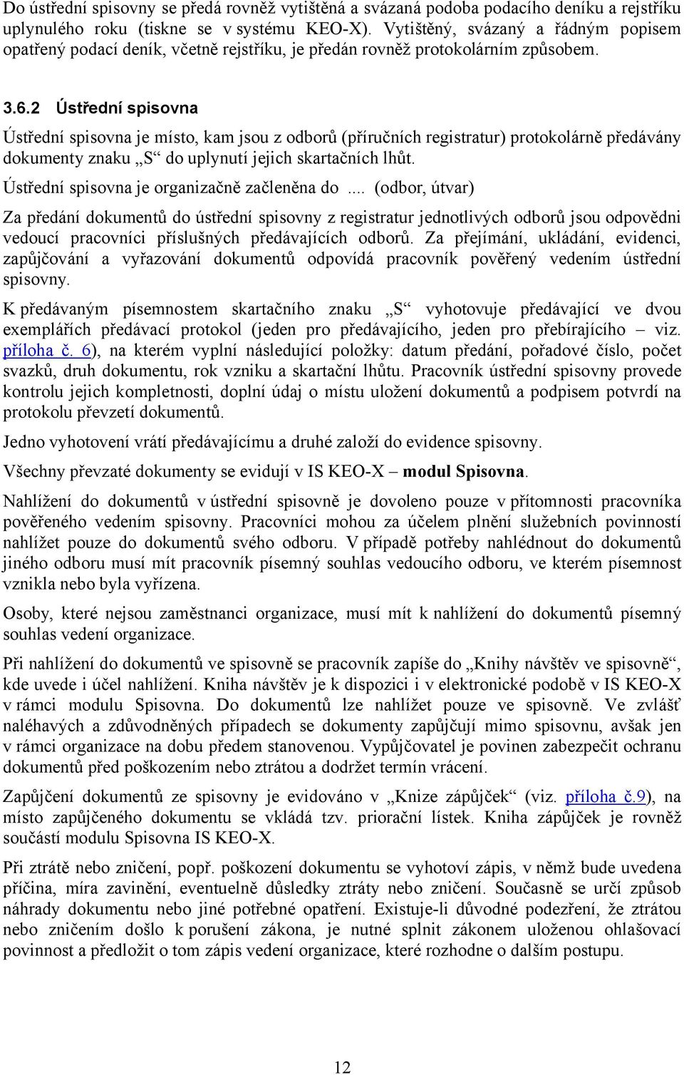 2 Ústřední spisovna Ústřední spisovna je místo, kam jsou z odborů (příručních registratur) protokolárně předávány dokumenty znaku S do uplynutí jejich skartačních lhůt.