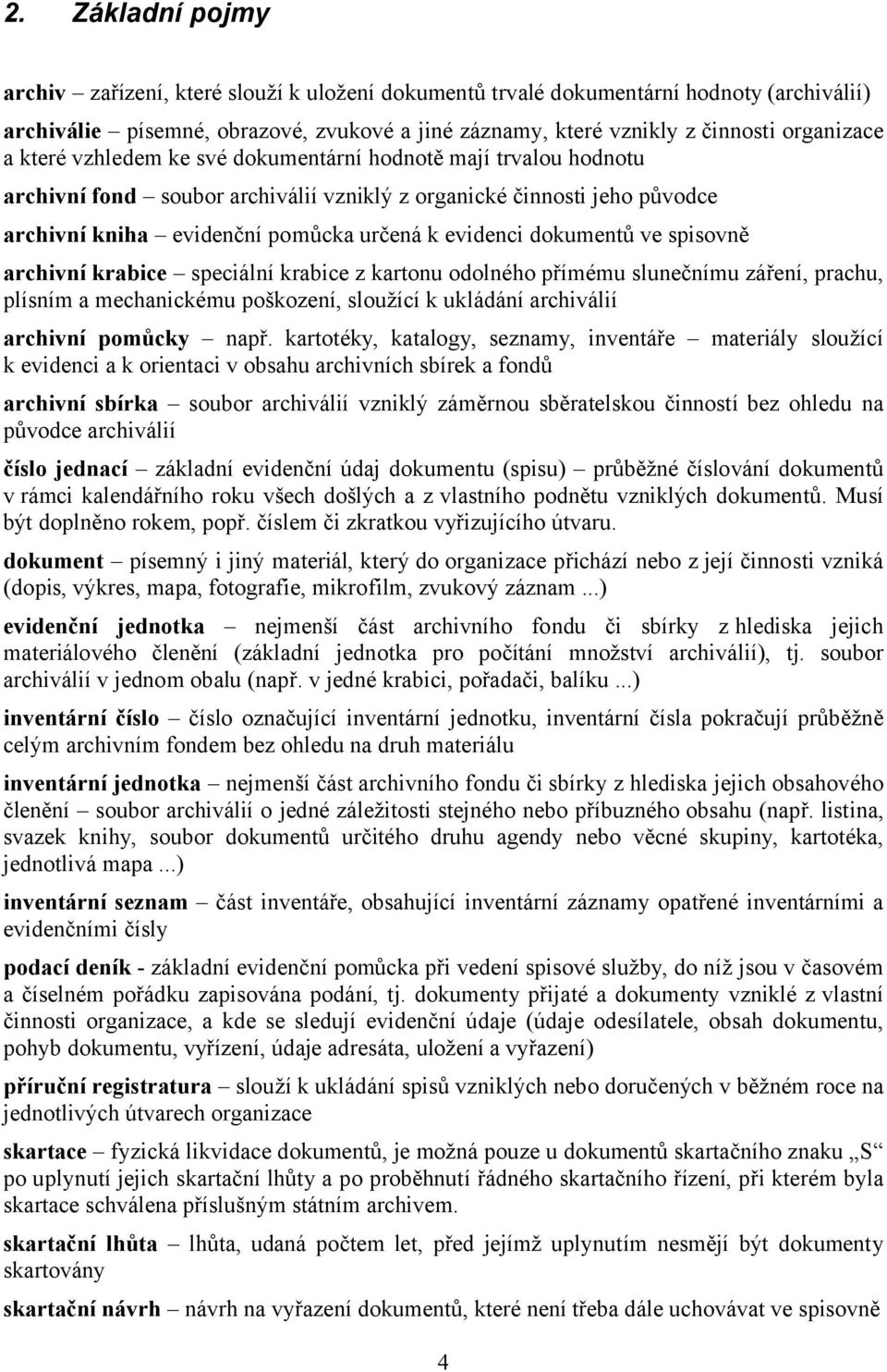 dokumentů ve spisovně archivní krabice speciální krabice z kartonu odolného přímému slunečnímu záření, prachu, plísním a mechanickému poškození, sloužící k ukládání archiválií archivní pomůcky např.