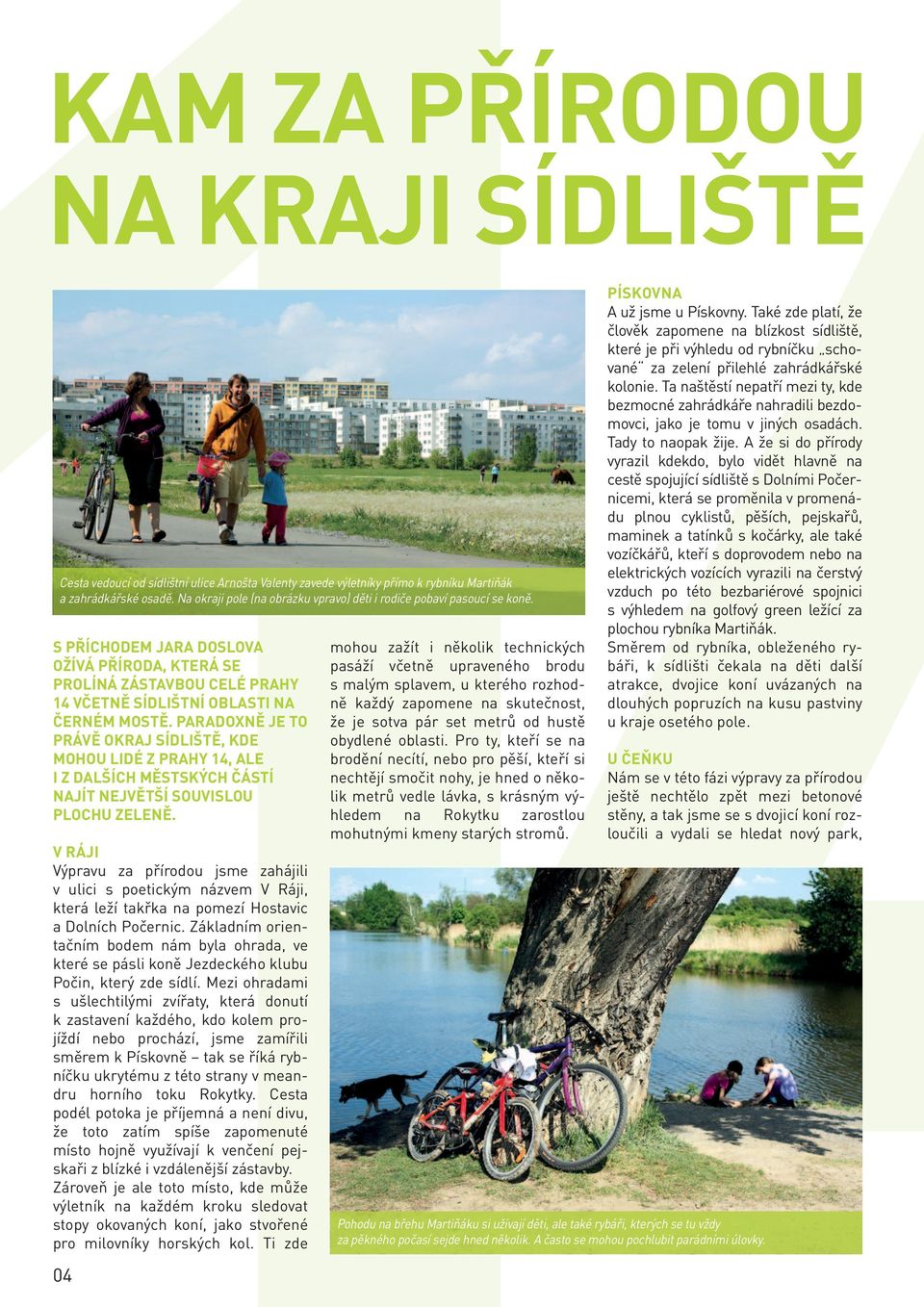 PARADOXNĚ JE TO PRÁVĚ OKRAJ SÍDLIŠTĚ, KDE MOHOU LIDÉ Z PRAHY 14, ALE I Z DALŠÍCH MĚSTSKÝCH ČÁSTÍ NAJÍT NEJVĚTŠÍ SOUVISLOU PLOCHU ZELENĚ.