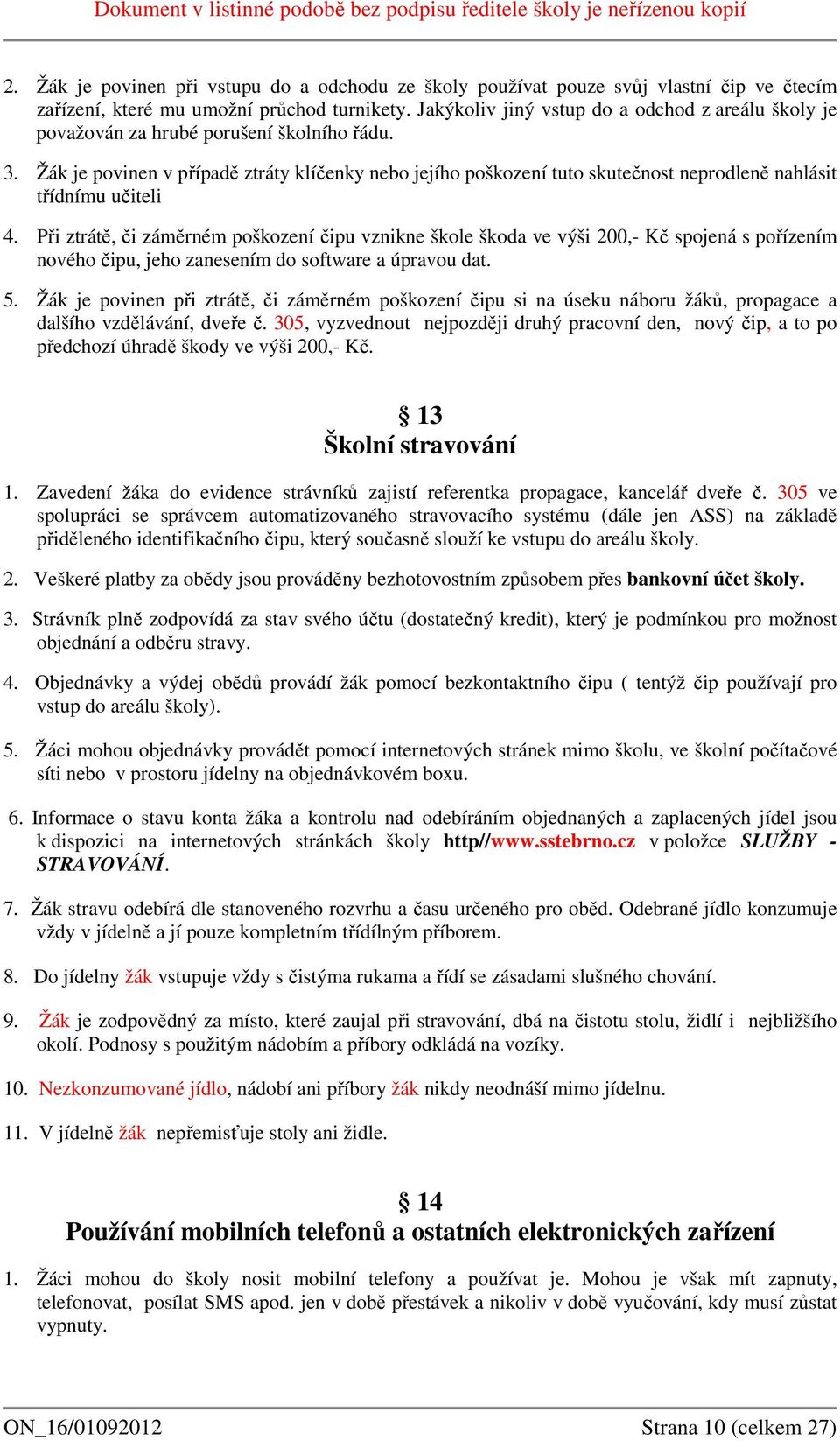 Žák je povinen v případě ztráty klíčenky nebo jejího poškození tuto skutečnost neprodleně nahlásit třídnímu učiteli 4.