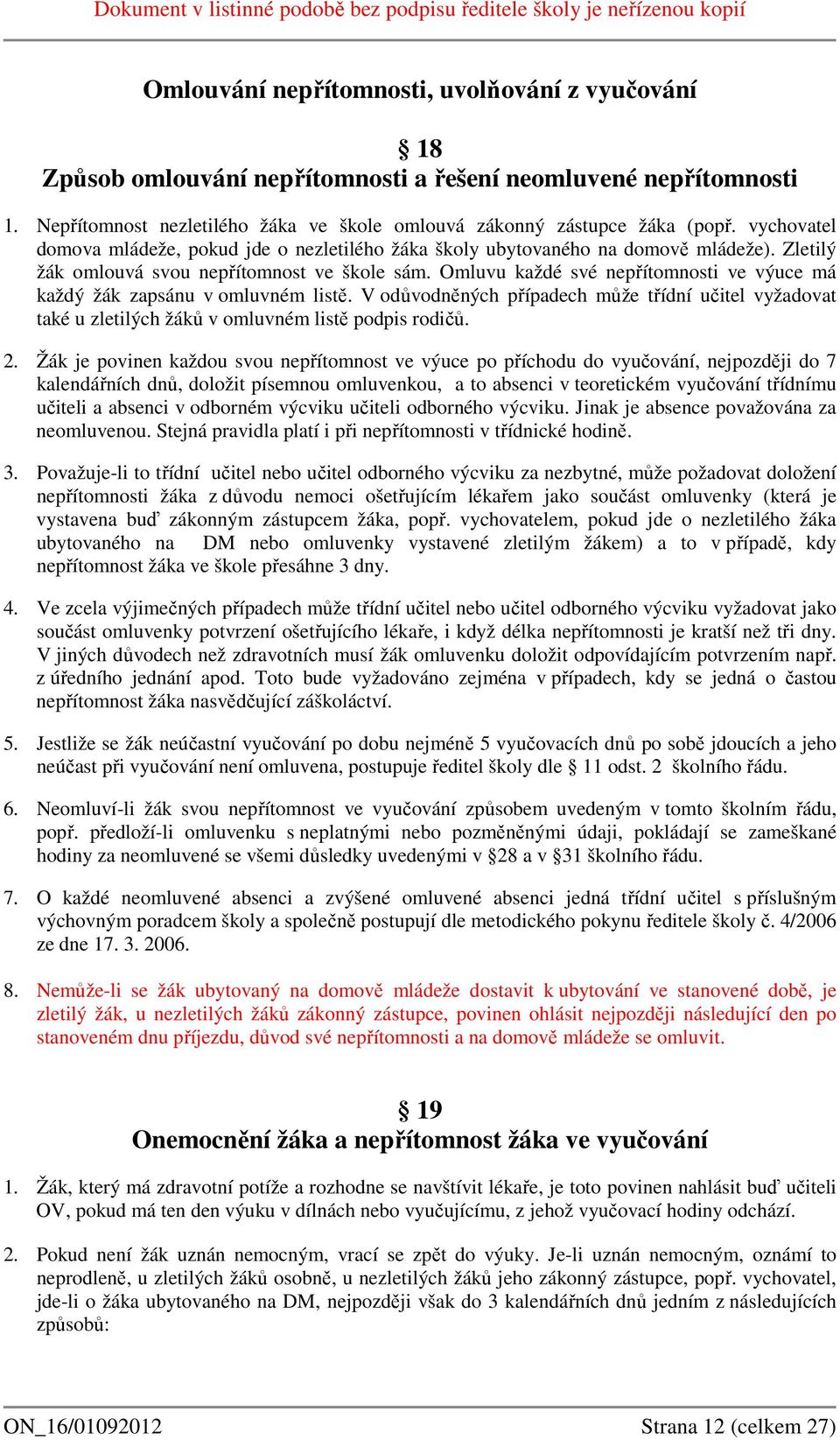 Omluvu každé své nepřítomnosti ve výuce má každý žák zapsánu v omluvném listě. V odůvodněných případech může třídní učitel vyžadovat také u zletilých žáků v omluvném listě podpis rodičů. 2.