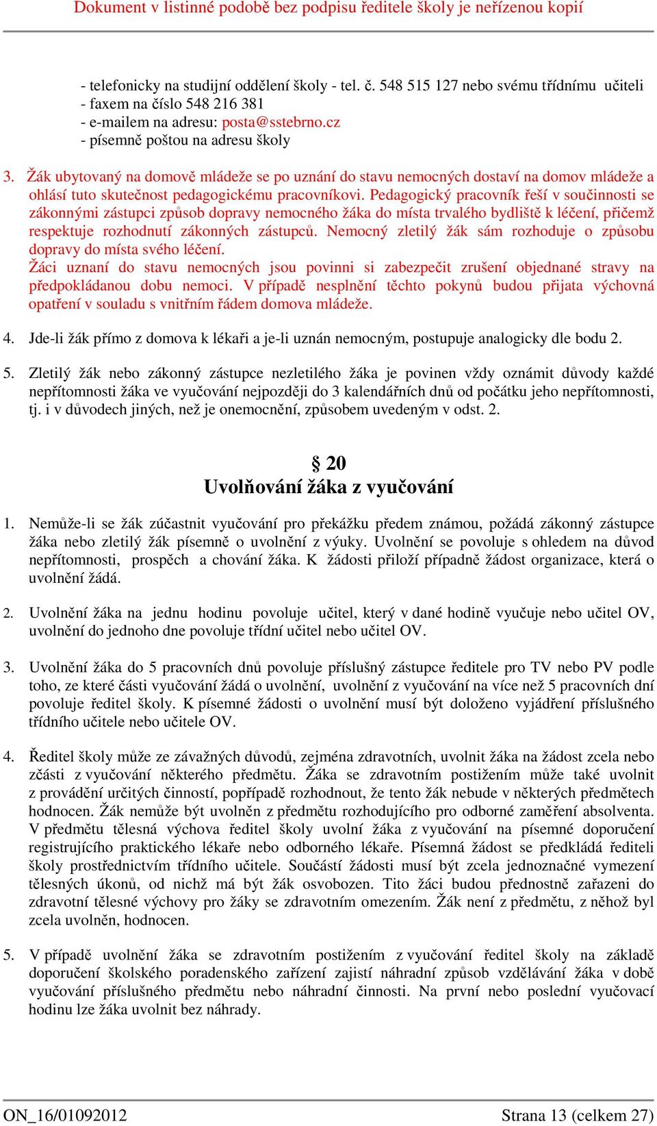 Pedagogický pracovník řeší v součinnosti se zákonnými zástupci způsob dopravy nemocného žáka do místa trvalého bydliště k léčení, přičemž respektuje rozhodnutí zákonných zástupců.