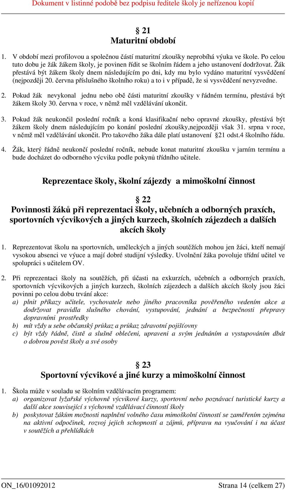 Žák přestává být žákem školy dnem následujícím po dni, kdy mu bylo vydáno maturitní vysvědčení (nejpozději 20