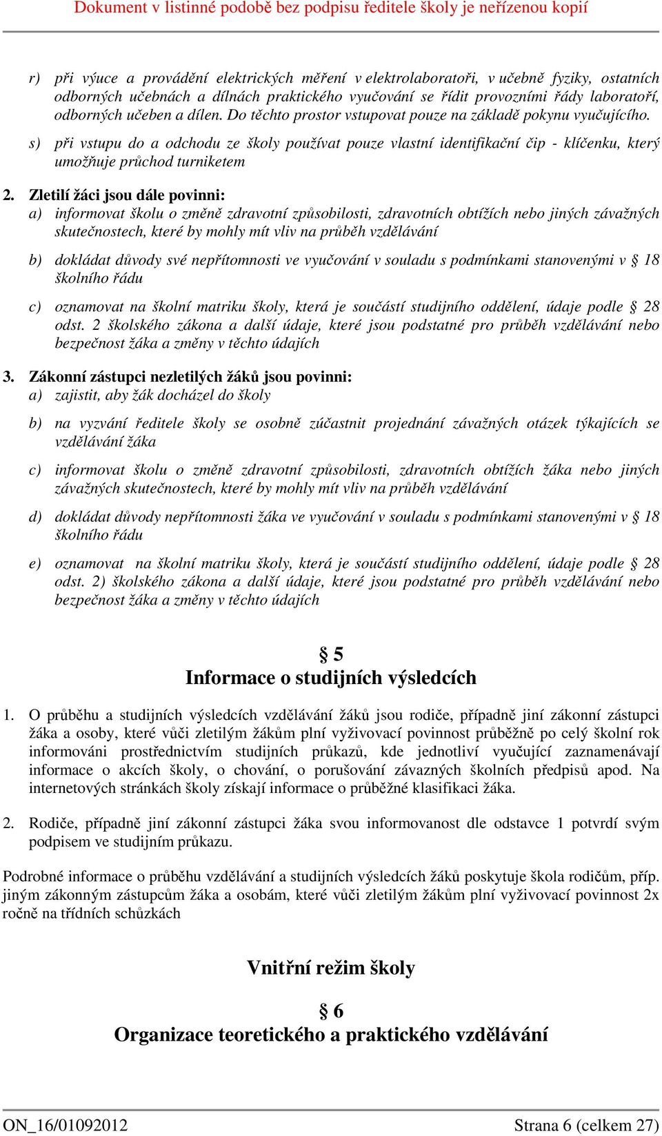 Zletilí žáci jsou dále povinni: a) informovat školu o změně zdravotní způsobilosti, zdravotních obtížích nebo jiných závažných skutečnostech, které by mohly mít vliv na průběh vzdělávání b) dokládat