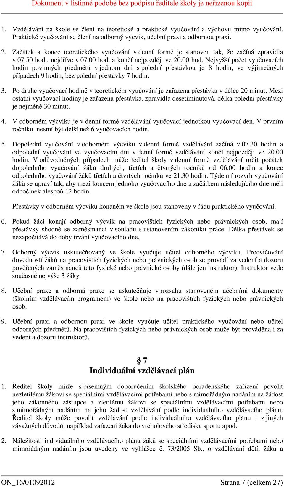 a končí nejpozději ve 20.00 hod. Nejvyšší počet vyučovacích hodin povinných předmětů v jednom dni s polední přestávkou je 8 hodin, ve výjimečných případech 9 hodin, bez polední přestávky 7 hodin. 3.