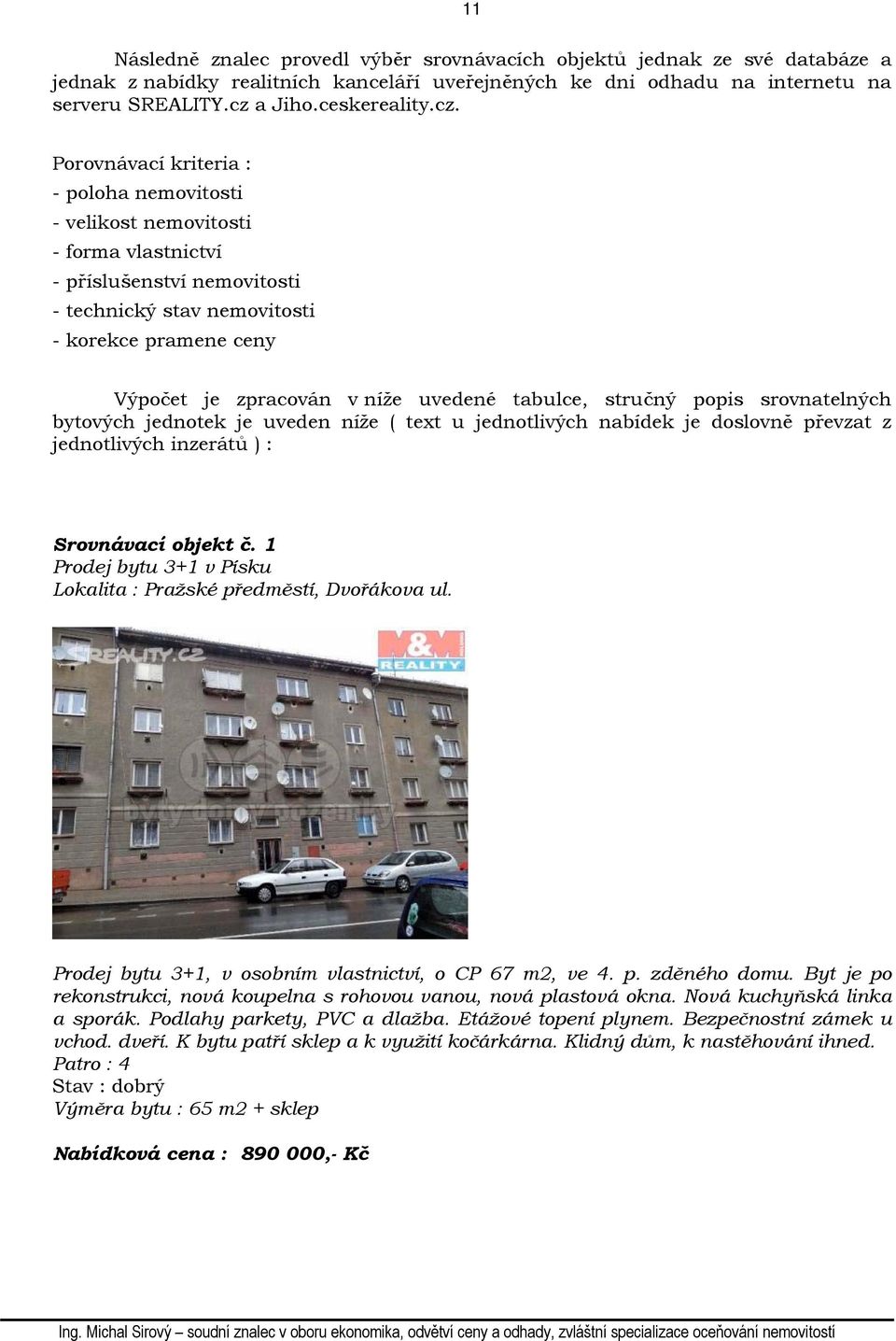 uvedené tabulce, stručný popis srovnatelných bytových jednotek je uveden níže ( text u jednotlivých nabídek je doslovně převzat z jednotlivých inzerátů ) : Srovnávací objekt č.