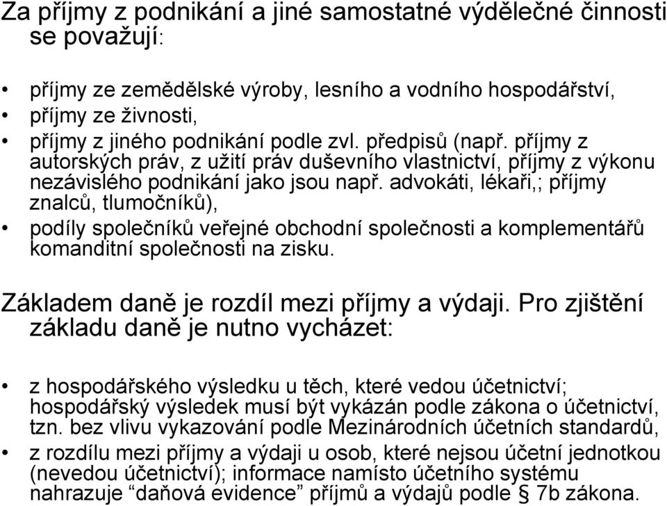 advokáti, lékaři,; příjmy znalců, tlumočníků), podíly společníků veřejné obchodní společnosti a komplementářů komanditní společnosti na zisku. Základem daně je rozdíl mezi příjmy a výdaji.