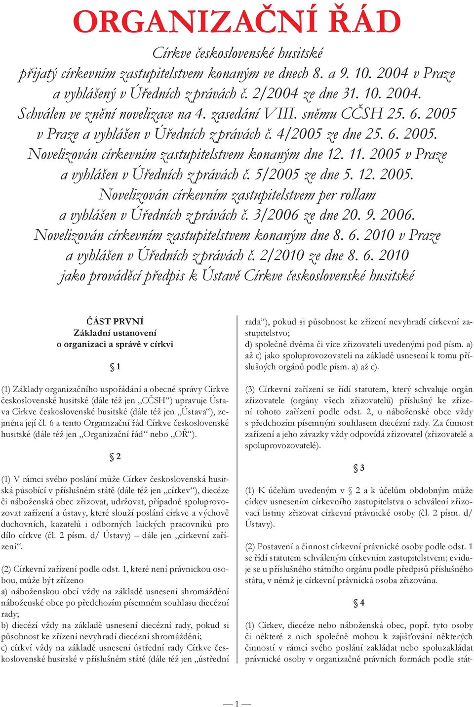 2005 v Praze a vyhlášen v Úředních z právách č. 5/2005 ze dne 5. 12. 2005. Novelizován církevním zastupitelstvem per rollam a vyhlášen v Úředních z právách č. 3/2006 ze dne 20. 9. 2006.