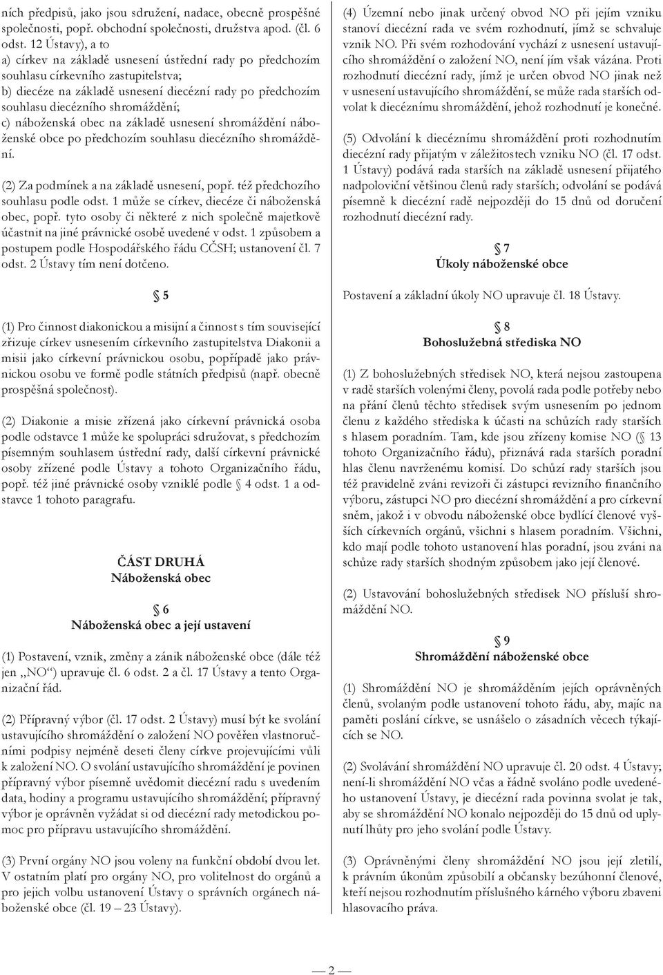 shromáždění; c) náboženská obec na základě usnesení shromáždění náboženské obce po předchozím souhlasu diecézního shromáždění. (2) Za podmínek a na základě usnesení, popř.