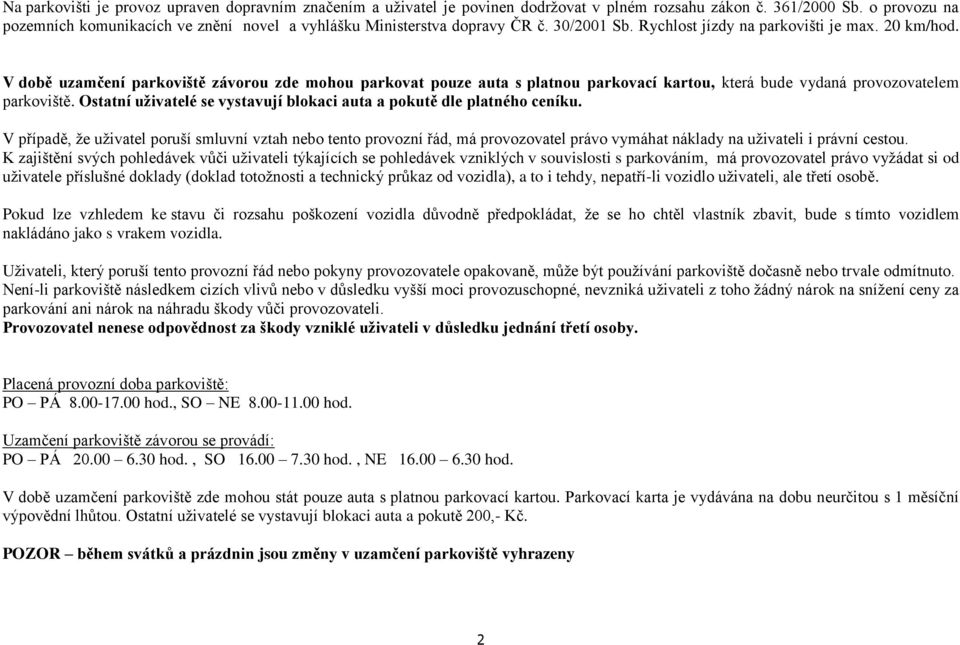V době uzamčení parkoviště závorou zde mohou parkovat pouze auta s platnou parkovací kartou, která bude vydaná provozovatelem parkoviště.