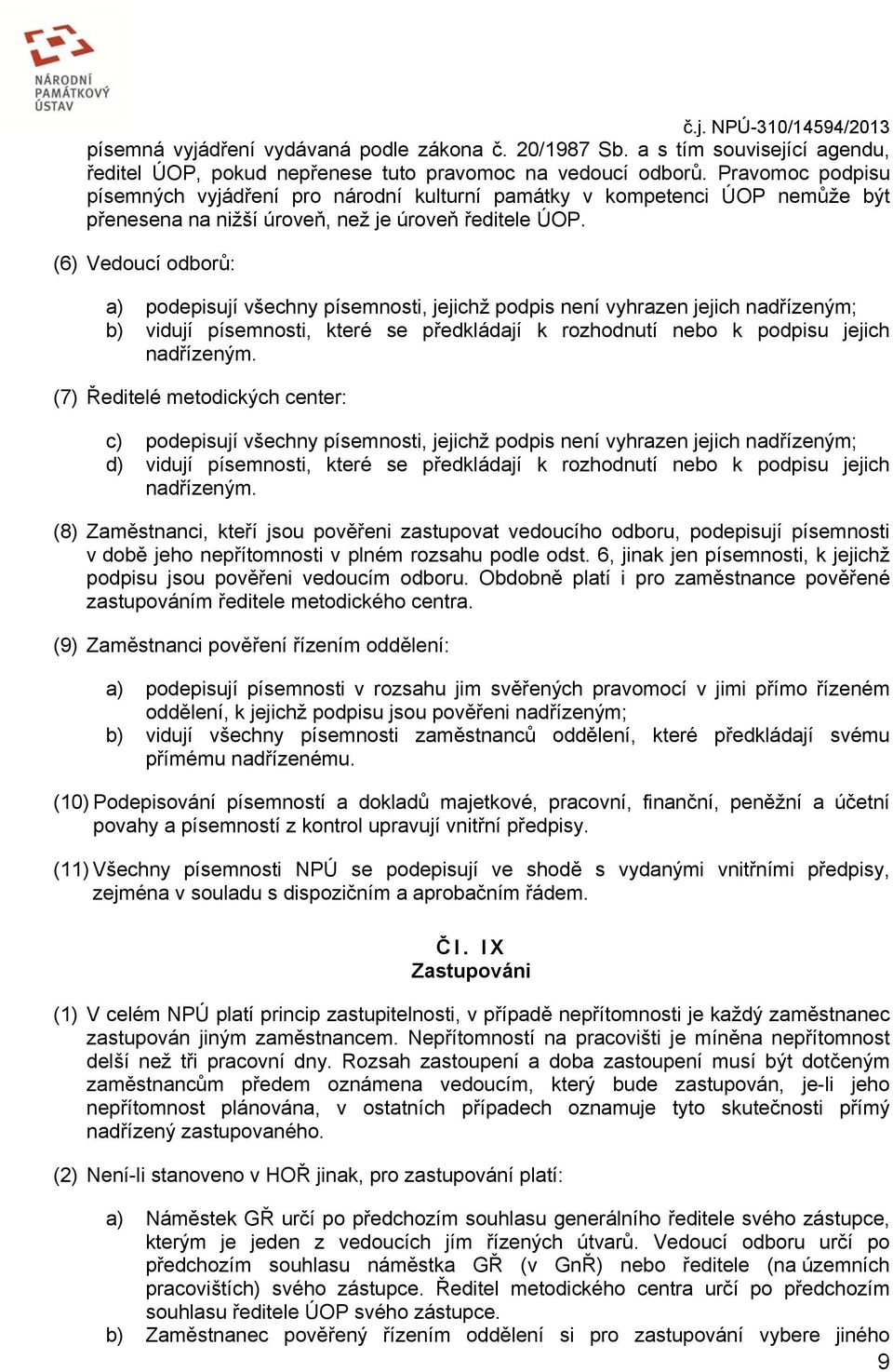 (6) Vedoucí odborů: a) podepisují všechny písemnosti, jejichž podpis není vyhrazen jejich nadřízeným; b) vidují písemnosti, které se předkládají k rozhodnutí nebo k podpisu jejich nadřízeným.