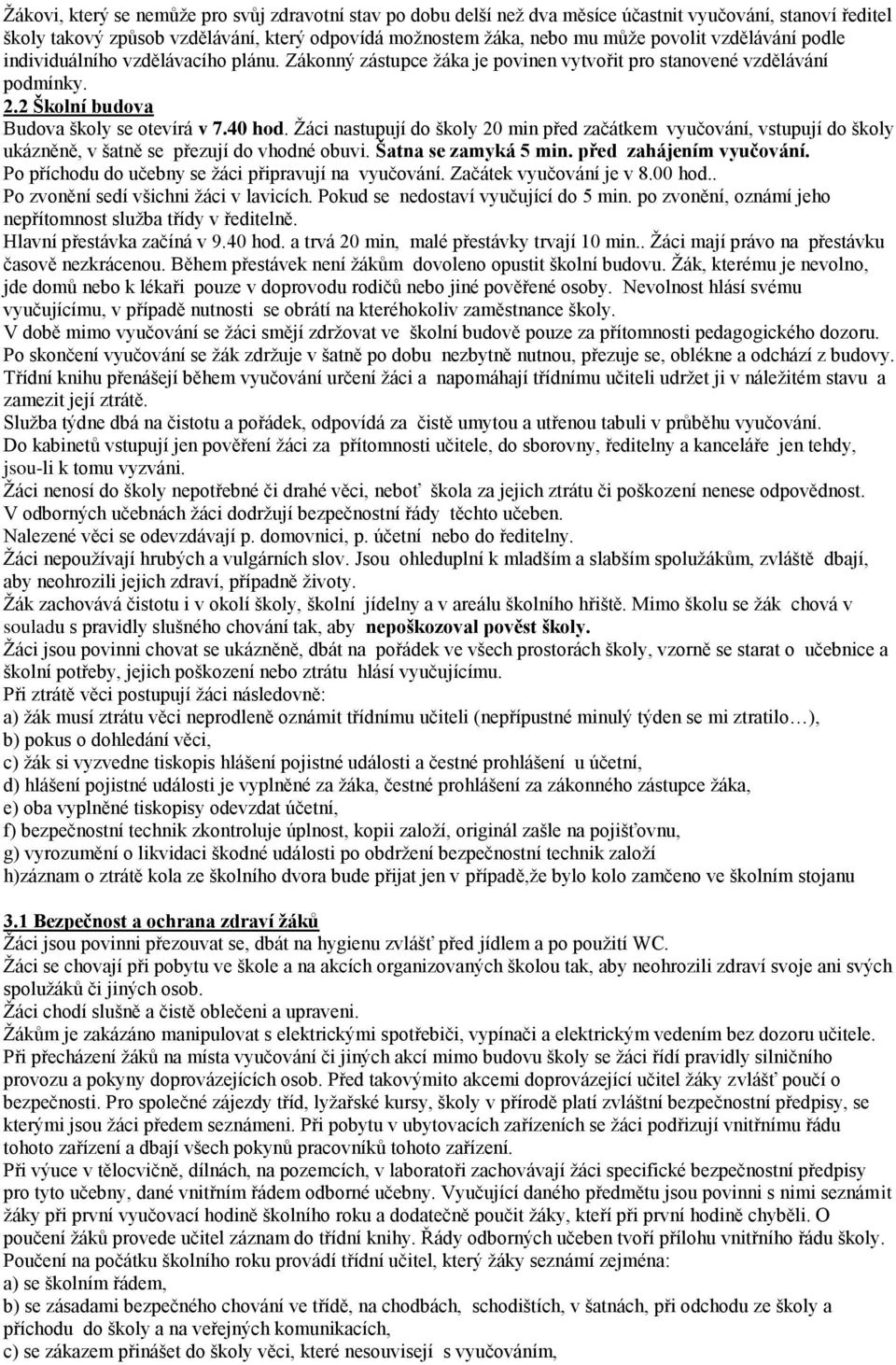 Žáci nastupují do školy 20 min před začátkem vyučování, vstupují do školy ukázněně, v šatně se přezují do vhodné obuvi. Šatna se zamyká 5 min. před zahájením vyučování.