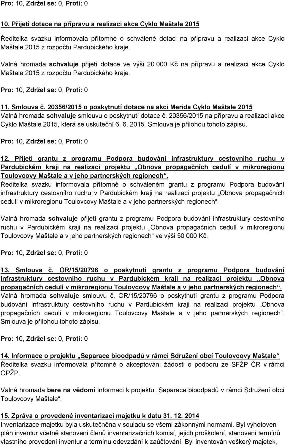 20356/2015 o poskytnutí dotace na akci Merida Cyklo Maštale 2015 Valná hromada schvaluje smlouvu o poskytnutí dotace č.